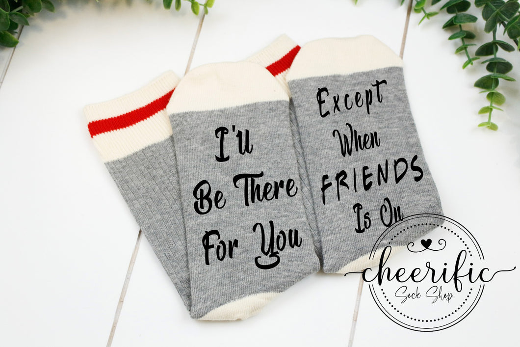 I'll Be There For You Except When Friends Is On Socks