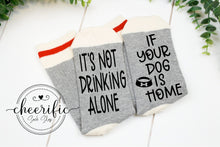 Load image into Gallery viewer, It&#39;s Not Drinking Alone If Your Dog Is Home Socks
