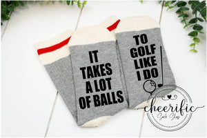 It Takes A Lot Of Balls To Golf Like I Do Socks