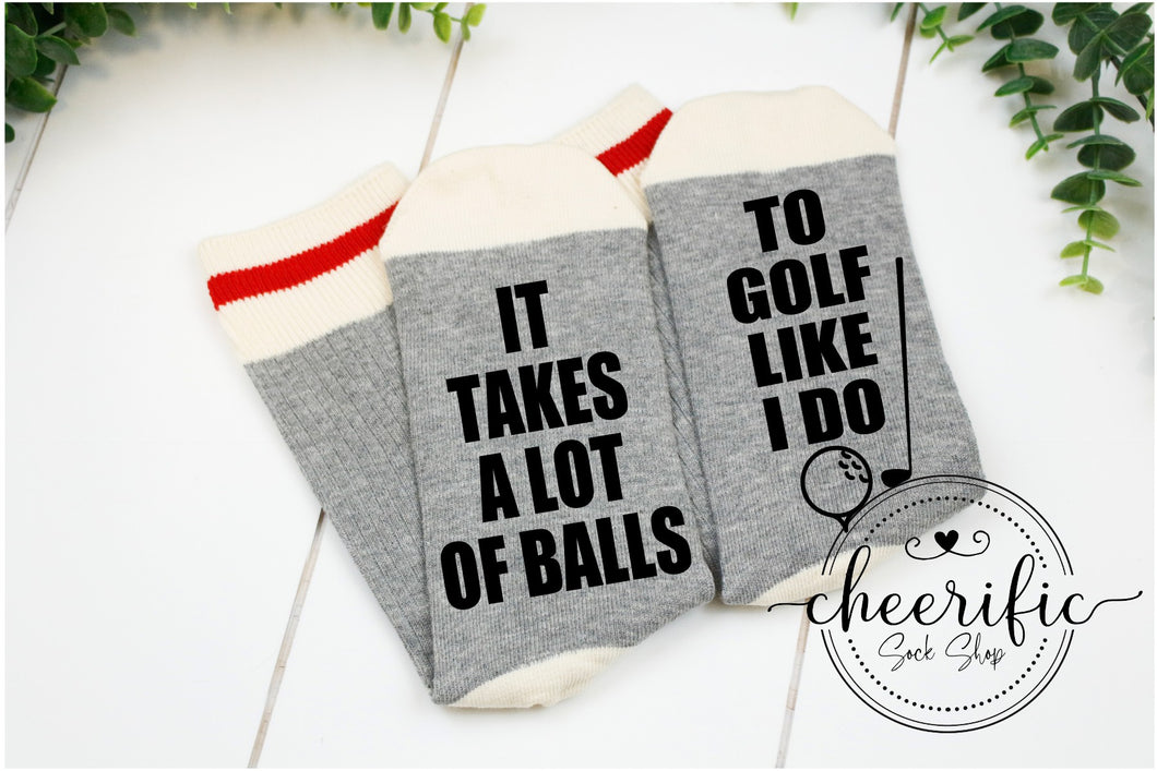 It Takes A Lot Of Balls To Golf Like I Do Socks